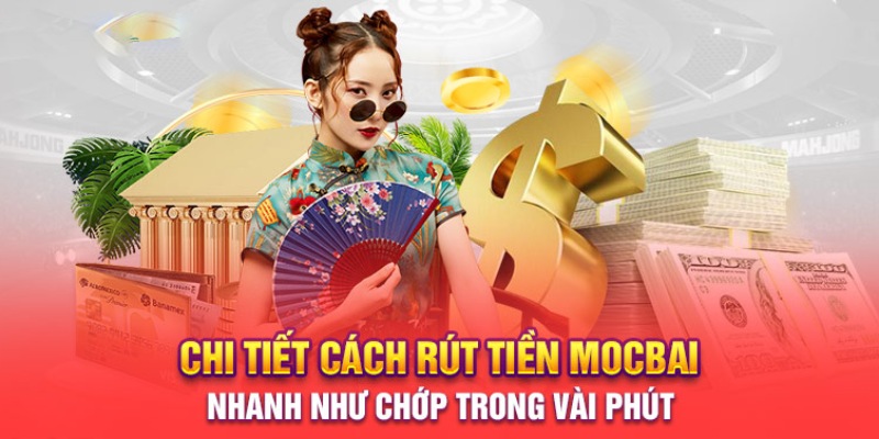 Các bước trong quy trình rút tiền Mocbai hiệu quả dành cho Newbie